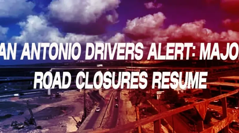 Breaking News: TxDOT Resumes Major Highway Closures in San Antonio