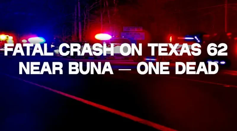Fatal Crash on Texas 62 Near Buna Kills Man from Louisiana